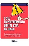 O seu negócio digital está em risco: Descubra como blindar o seu negócio e torna-lo sólido (Portuguese Edition)