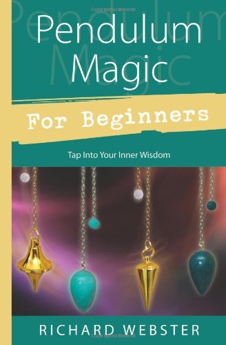 By Richard Webster Pendulum Magic for Beginners: Power to Achieve All Goals (For Beginners (Llewellyn's))