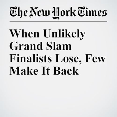 When Unlikely Grand Slam Finalists Lose, Few Make It Back cover art