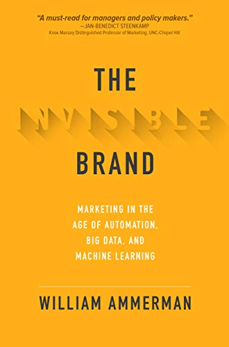 The Invisible Brand: Marketing in the Age of Automation, Big Data, and Machine Learning (English Edition)