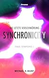 SYNCHRONICITY: Finis Temporis 1 – Die letzte Verschwörung: Ein wahnwitziges Gedankenspiel über bedeutsame Zufälle (Synchronizitäten), KI und die Frage, was es bedeutet, ein Mensch zu sein.