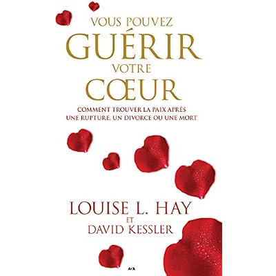 Vous pouvez gu&eacute;rir votre coeur: Comment trouver la paix apr&egrave;s une rupture, un divorce ou une mort