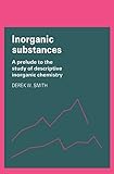 Inorganic Substances: A Prelude to the Study of Descriptive Inorganic Chemistry (Cambridge Texts in...