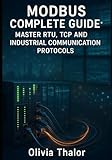 MODBUS COMPLETE GUIDE: MASTER RTU, TCP AND INDUSTRIAL COMMUNICATION PROTOCOLS: From Basics to Advanced Implementation with PLCs, SCADA Systems and Real Applications
