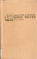 Collecting and Building Model Trucks 0830620575 Book Cover