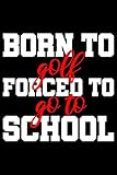  Born To Golf Forced go to School: A5 Notizbuch, liniert auf 120 Seiten für alle die Golf spielen  Für Golfer, Golfspieler und Golfschläger für Putt, Chip, Pitch, Fairway Vol. 3