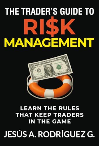 The Trader's Guide to Risk Management: Learn the rules that keep traders in the game