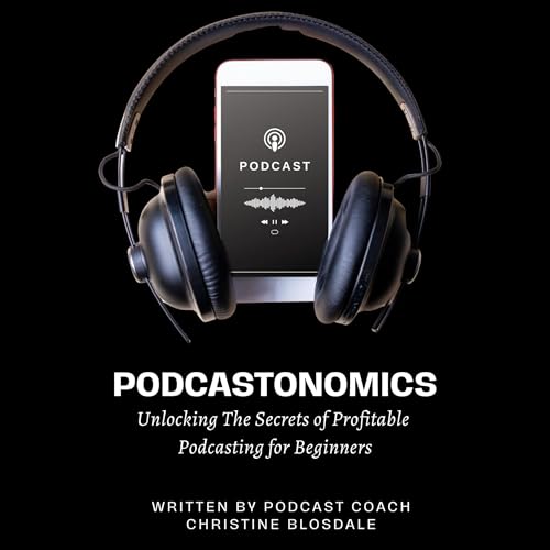 Podcastonomics: Unlocking the Secrets of Profitable Podcasting for Beginners by Christine Blosdale episode artwork