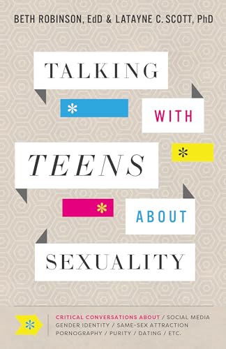 Talking with Teens about Sexuality: Critical Conversations about Social Media, Gender Identity, Same-Sex Attraction, Pornography, Purity, Dating, Etc.
