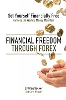 Financial Freedom through FOREX - How to Harness the World's Money Mountain and set yourself Financially Free 1446144372 Book Cover