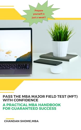 Pass the MBA Major Field Test (MFT) with Confidence: A Practical MBA Handbook for Guaranteed Success: Complete Study Guide with Sample Multiple Choice Questions and Key Business Concepts