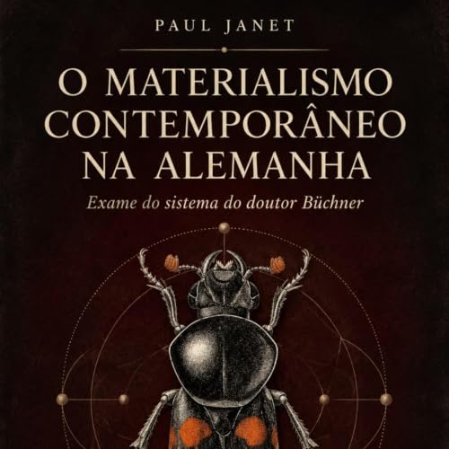 O MATERIALISMO CONTEMPOR&Acirc;NEO NA ALEMANHA - Exame do sistema do doutor B&uuml;chner por Paul Janet - Microaudiolivro