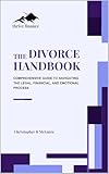 The Divorce Handbook: A Comprehensive Guide to Navigating the Legal, Financial, and Emotional Process