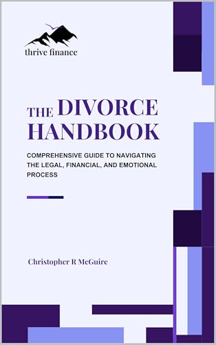 The Divorce Handbook: A Comprehensive Guide to Navigating the Legal, Financial, and Emotional Process