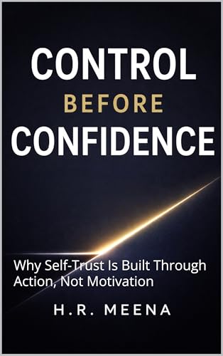  Control Before Confidence: Why Self-Trust Is Built Through Action, Not Motivation (English Edition)