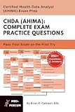 Complete CHDA (AHIMA) Exam Preparation: Certified Health Data Analyst: 350+ Multiple Choice Questions