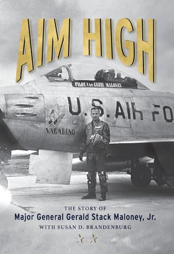 Aim High: The Story of Major General Gerald Stack Maloney, Jr.