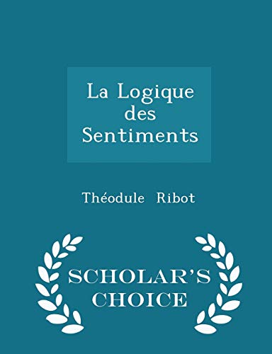 La Logique Des Sentiments - Scholar's Choice Ed... 1296291782 Book Cover