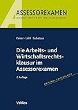 Die Arbeits- und Wirtschaftsrechtsklausur im Assessorexamen - Jan Kaiser, Thorsten Lühl, Ulrich Subatzus 