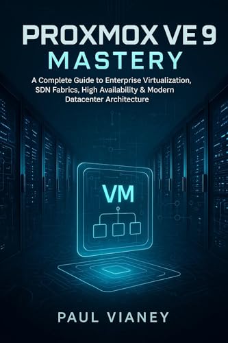 Proxmox VE 9 Mastery: A Complete Guide to Enterprise Virtualization, SDN Fabrics, High Availability & Modern Datacenter Architecture
