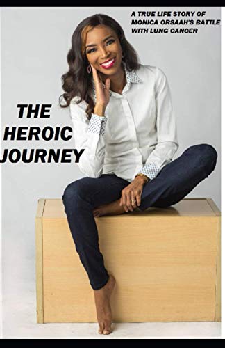 THE HEROIC JOURNEY: A TRUE LIFE STORY OF MONICA ORSAAH'S BATTLE WITH LUNG CANCER