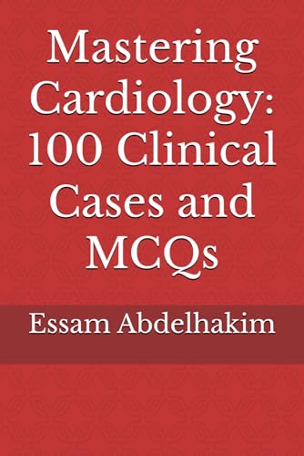 Mastering Cardiology: 100 Clinical Cases And Mcqs (Mcqs & Clinical Scenarios Series)