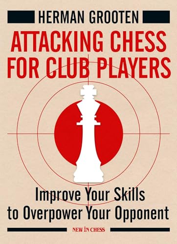 Attacking Chess for Club Players: Improve Your Skills to Overpower Your Opponent