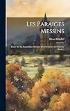  Les Paraiges Messins: Étude Sur La République Messine Du Treizième Au Seizième Siècle...