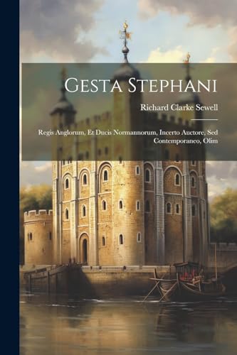 Gesta Stephani: Regis Anglorum, Et Ducis Normannorum, Incerto Auctore, Sed Contemporaneo, Olim (Latin Edition)