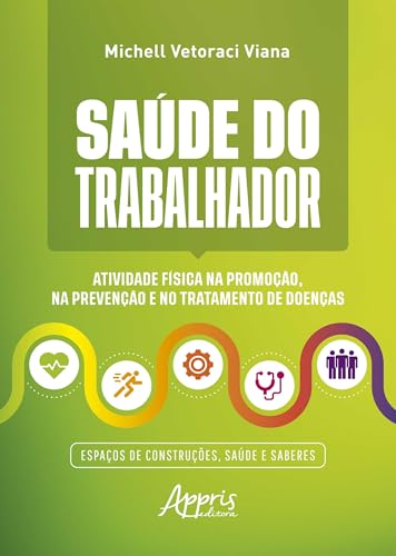 Saúde do Trabalhador: Atividade Física na Promoção, na Prevenção e no Tratamento de Doenças Espaços de Construções, Saúde e Saberes