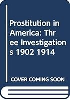 Prostitution in America: Three Investigations 1902 1914 0405075111 Book Cover