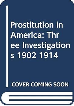 Hardcover Prostitution in America: Three Investigations 1902 1914 Book