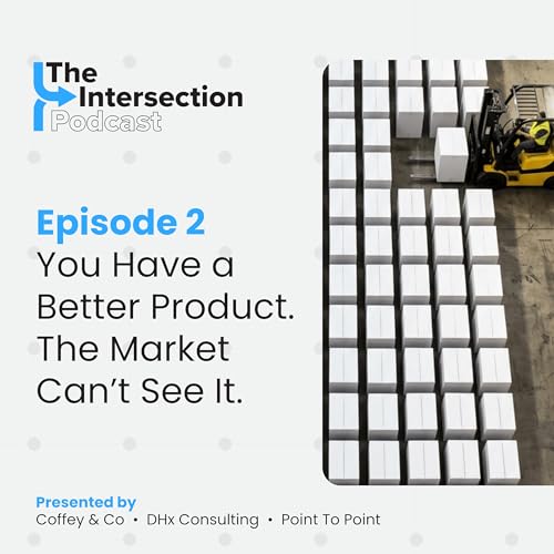 The Intersection - Episode 2: You Have a Better Product. The Market Can&rsquo;t See It.