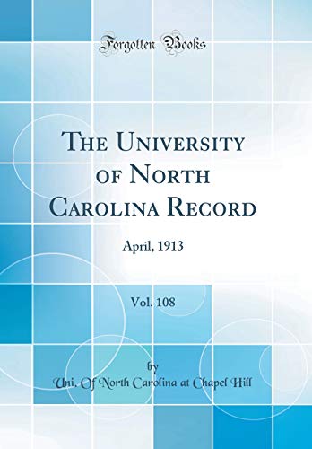 The University of North Carolina Record, Vol. 108: April, 1913 (Classic Reprint)