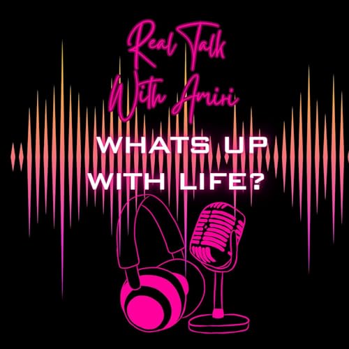 What's Up With Life Real Talk With Amiri