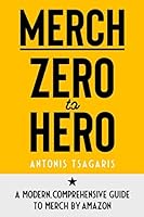 Merch Zero to Hero: A Modern, Comprehensive Guide to Merch by Amazon 1718165129 Book Cover