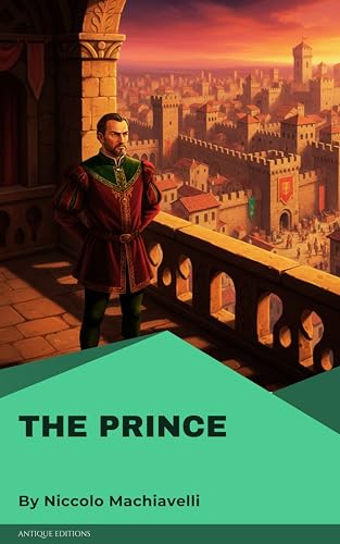 The Prince: The Classic Treatise on Power, Politics, and Statecraft by Niccolò Machiavelli