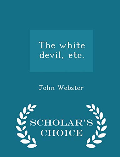 The White Devil, Etc. - Scholar's Choice Edition 1297019075 Book Cover