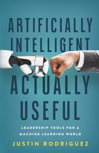 Artificially Intelligent, Actually Useful: Leadership Tools for a Machine Learning World