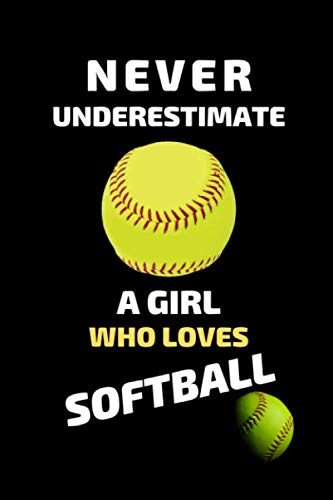 Never Underestimate a Girl Who Loves Softball: Softball Journal, Softball Players Notebook, Softball Gifts, Softball Girls Birthday Present, Funny Softball, Softball Coach