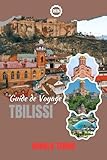  TBILISSI GUIDE DE VOYAGE 2026: Découvrez des sites historiques, des trésors cachés, des gastronomies locales et des expériences culturelles dans la capitale de la Géorgie