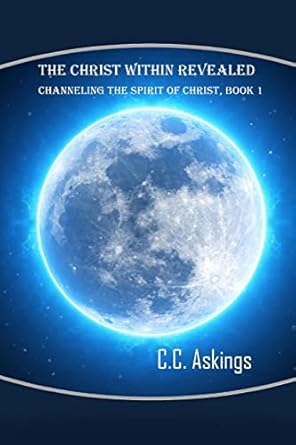 The Christ Within Revealed: Book 1: Channeling the Spirit of Christ