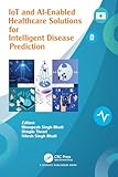 IoT and AI-Enabled Healthcare Solutions for Intelligent Disease Prediction