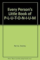 Every Person's Little Book of P-L-U-T-O-N-I-U-M 0913844195 Book Cover