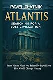 ATLANTIS Searching for a lost civilization: From Plato’s Myth to a Scientific Expedition That Could Change History - Pavel Zlatnik 