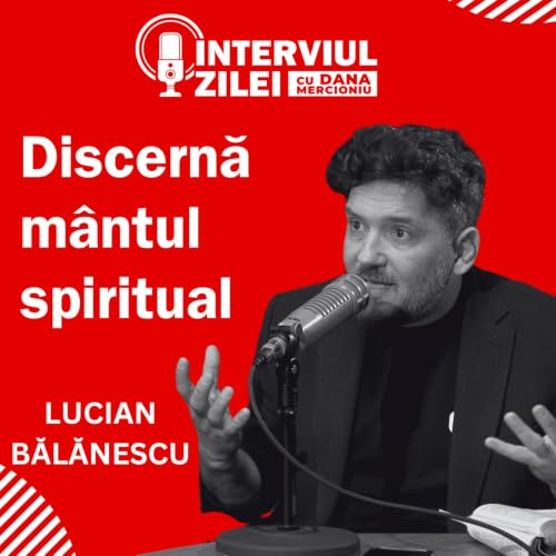 Discernăm&acirc;ntul spiritual &icirc;ntr-o lume confuză | Dialog cu pastorul Lucian Bălănescu