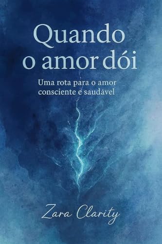 Quando o Amor Dói: Uma rota para o amor consciente e saudável.