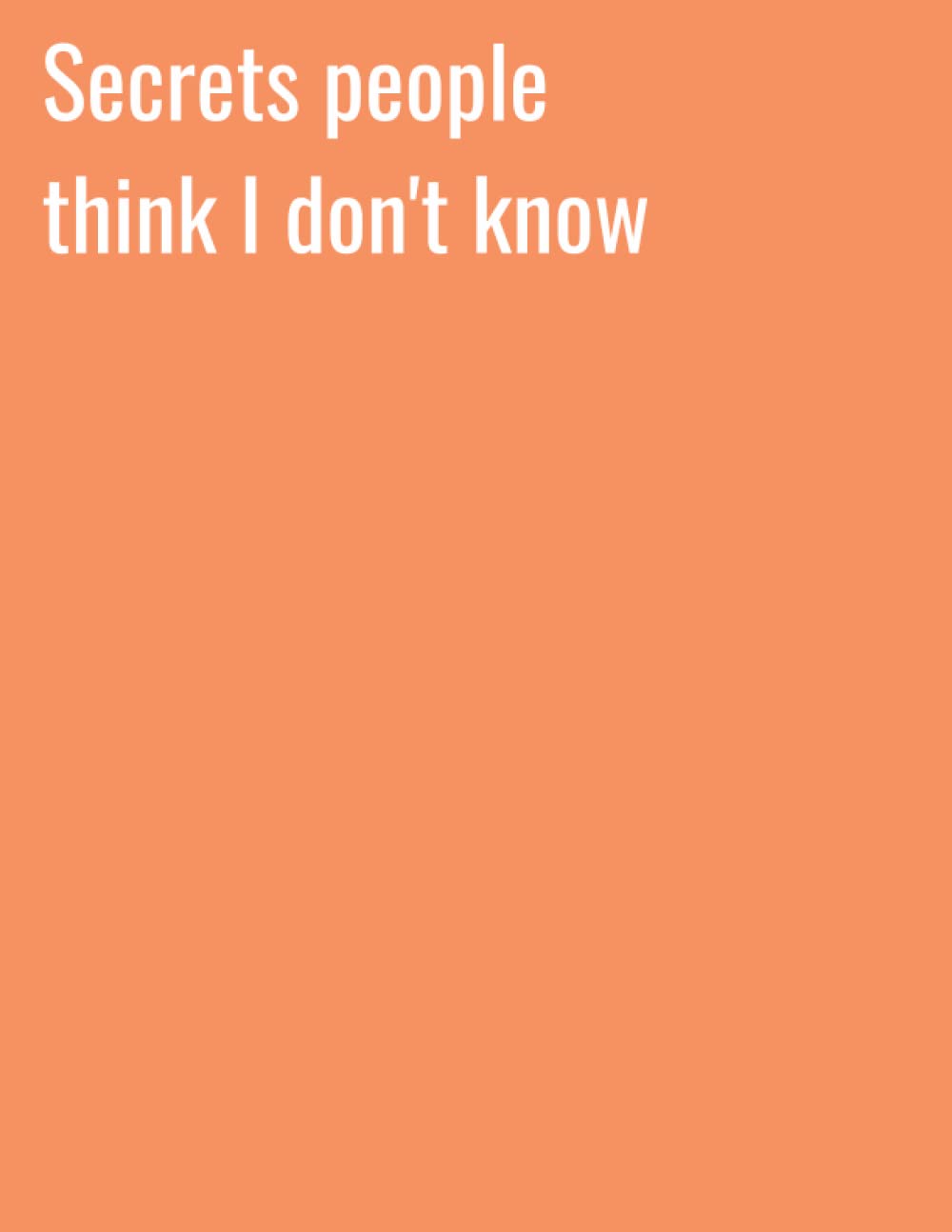 Funny Adult Quote Notebooks For Work A4, Secrets People Think I Don't Know: Funny Office Journal, Funny Notebooks For Adults, Funny Notebooks For Coworkers