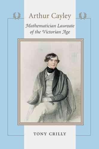 [Arthur Cayley: Mathematician Laureate of the Victorian Age] (By: Tony Crilly) [published: March, 2006] Hardcover