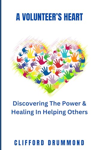 A Volunteer’s Heart: Discovering The Power & Healing In Helping